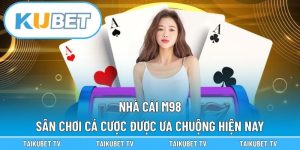 Nhà Cái M98 – Sân Chơi Cá Cược Được Ưa Chuộng Hiện Nay